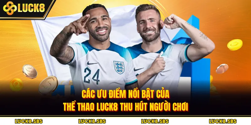 Các ưu điểm nổi bật của thể thao LUCK8 thu hút người chơi