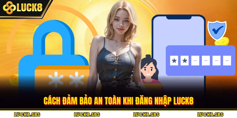 Cách đảm bảo an toàn khi đăng nhập LUCK8
