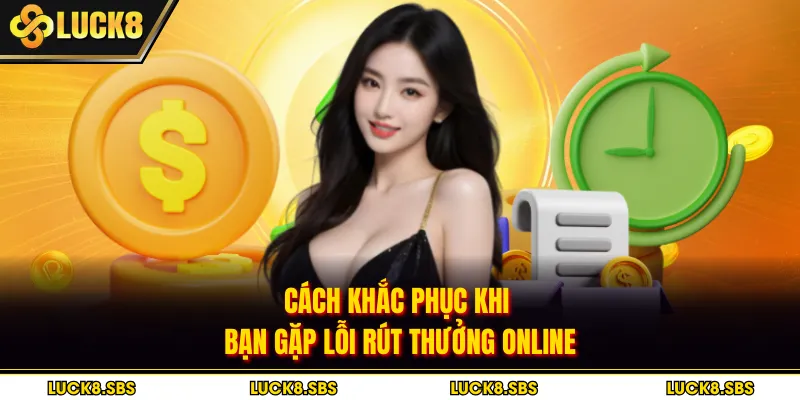 Cách khắc phục khi bạn gặp lỗi rút thưởng online