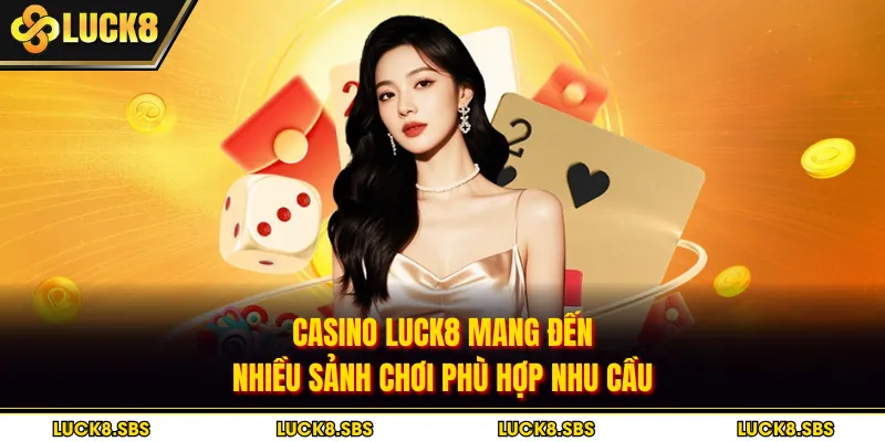 Casino Luck8 mang đến nhiều sảnh chơi phù hợp nhu cầu