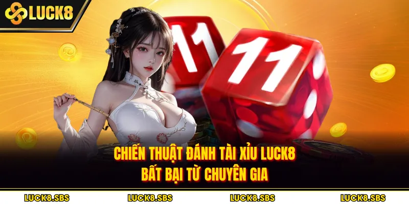 Chiến thuật đánh Tài Xỉu Luck8 bất bại từ chuyên gia
