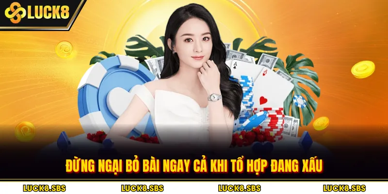 Đừng ngại bỏ bài ngay cả khi tổ hợp đang xấu