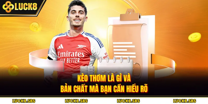 Kèo thơm là gì và bản chất mà bạn cần hiểu rõ