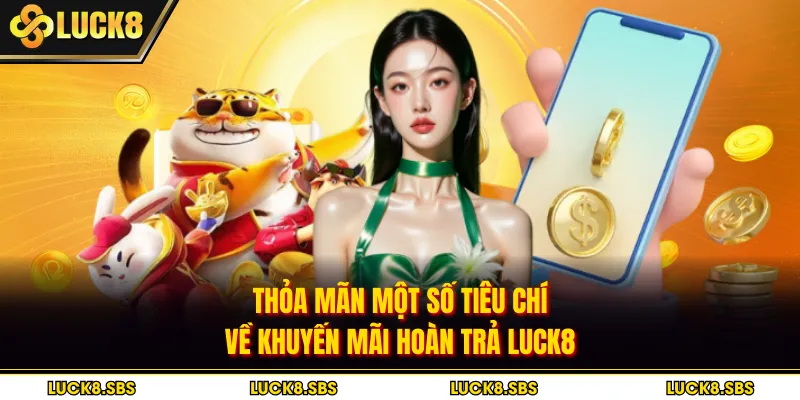 Thỏa mãn một số tiêu chí về khuyến mãi hoàn trả Luck8